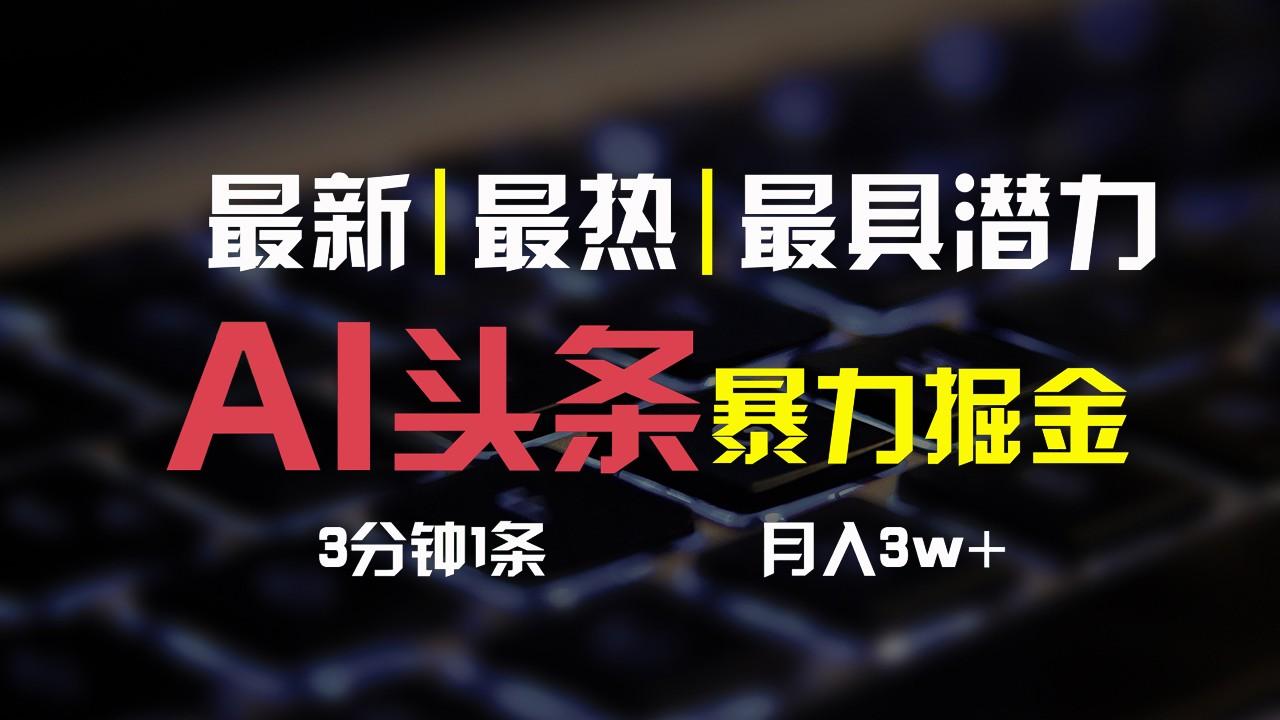 AI头条3天必起号，简单无需经验，3分钟1条，一键多渠道发布，复制粘贴月入3W+-汉兴项目网创资源网