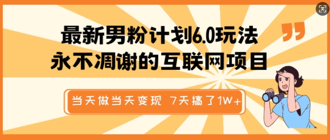 最新男粉计划6.0玩法，永不凋谢的互联网项目，当天做当天变现，视频包原创，7天搞了1个W-汉兴项目网创资源网