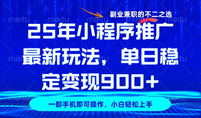 25年小程序推广最新玩法，稳定日入900+，副业兼职的不二之选-汉兴项目网创资源网