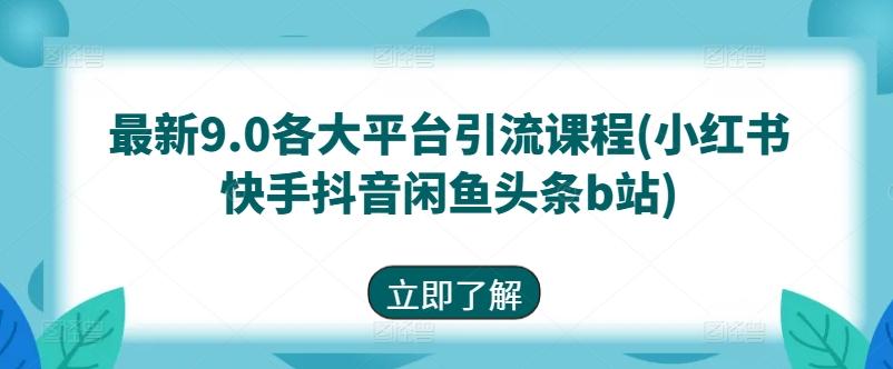 最新9.0各大平台引流课程(小红书快手抖音闲鱼头条b站)-汉兴项目网创资源网