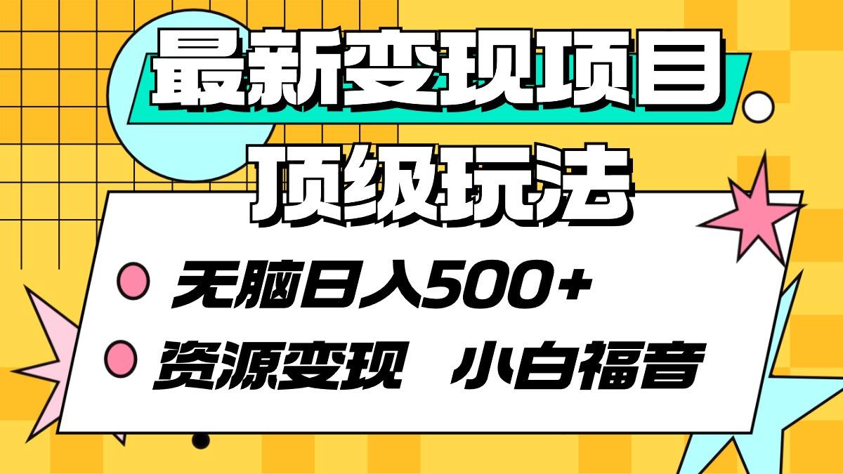 (9297期)最新变现项目顶级玩法 无脑日入500+ 资源变现 小白福音-汉兴项目网创资源网