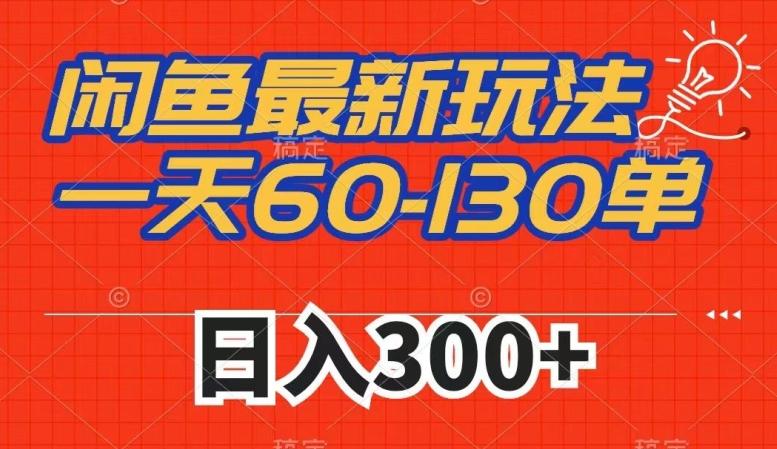 闲鱼最新玩法，一天60-130单，市场需求大，日入300+-汉兴项目网创资源网