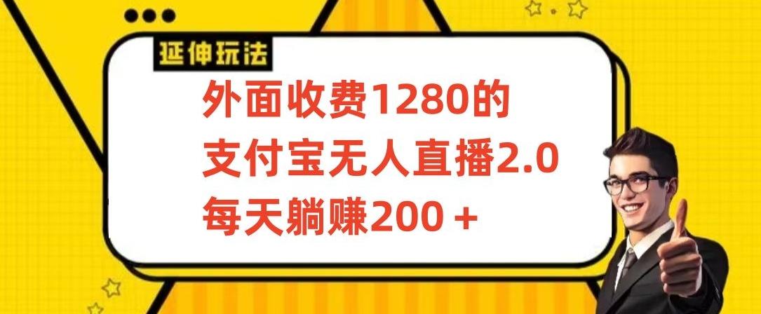 外面收费1280的支付宝无人直播2.0项目，每天躺赚200+，保姆级教程【揭秘】-汉兴项目网创资源网