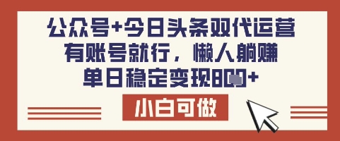 公众号+今日头条双代运营，有账号就行，单日稳定变现8张【揭秘】-汉兴项目网创资源网