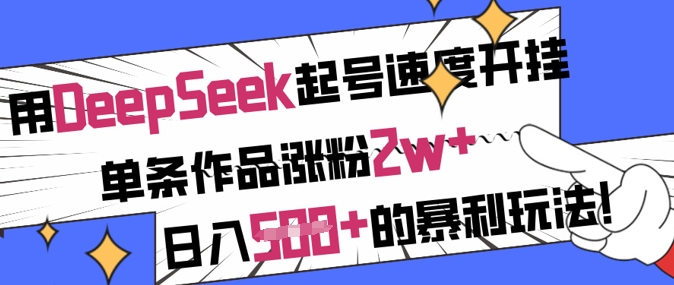 用DeepSeek起号速度开挂，单条作品涨粉2w+，日入5张+的暴利玩法-汉兴项目网创资源网