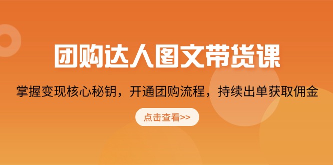 团购 达人图文带货课，掌握变现核心秘钥，开通团购流程，持续出单获取佣金-汉兴项目网创资源网