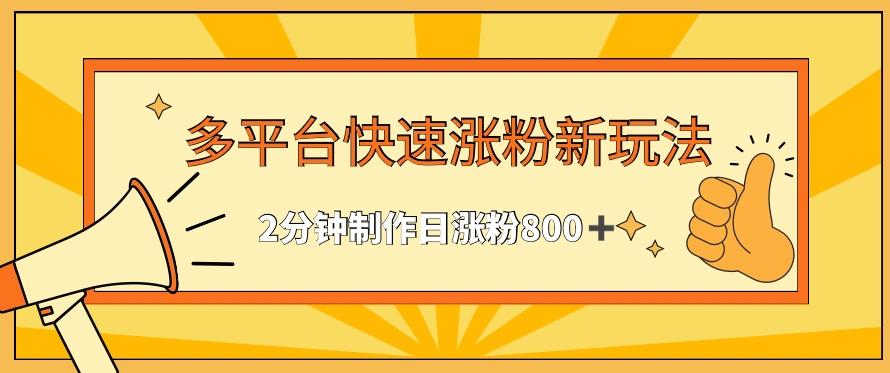 多平台快速涨粉最新玩法，2分钟制作，日涨粉800+【揭秘】-汉兴项目网创资源网