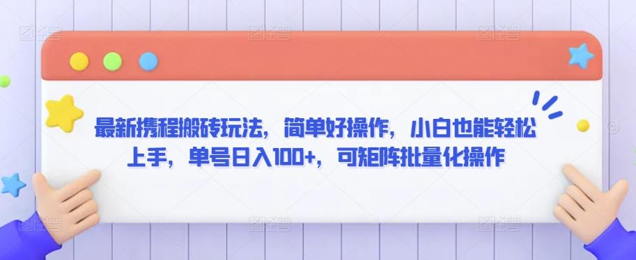 最新携程搬砖玩法，简单好操作，小白也能轻松上手，单号日入100+，可矩阵批量化操作【揭秘】-汉兴项目网创资源网