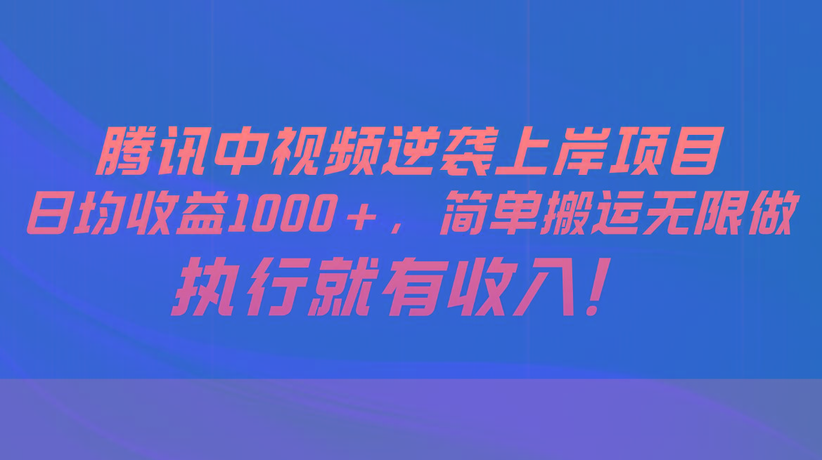 腾讯中视频项目，日均收益1000+，简单搬运无限做，执行就有收入-汉兴项目网创资源网